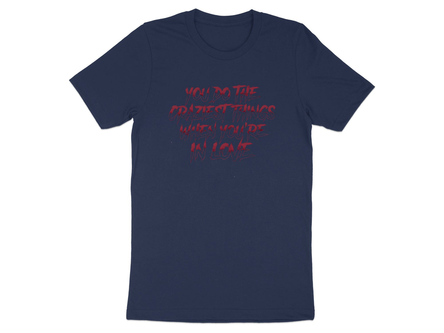 Craziest Things in Love Quote Graphic Tee