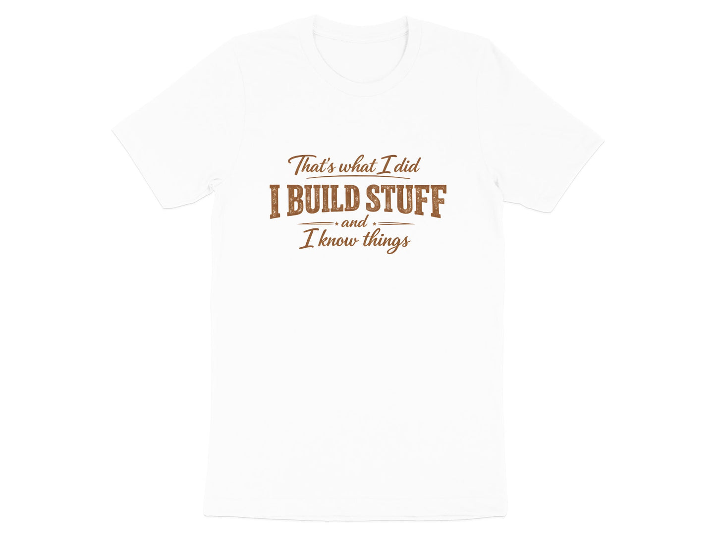 I Build Stuff and I Know Things T-Shirt - Funny Tradie Tee