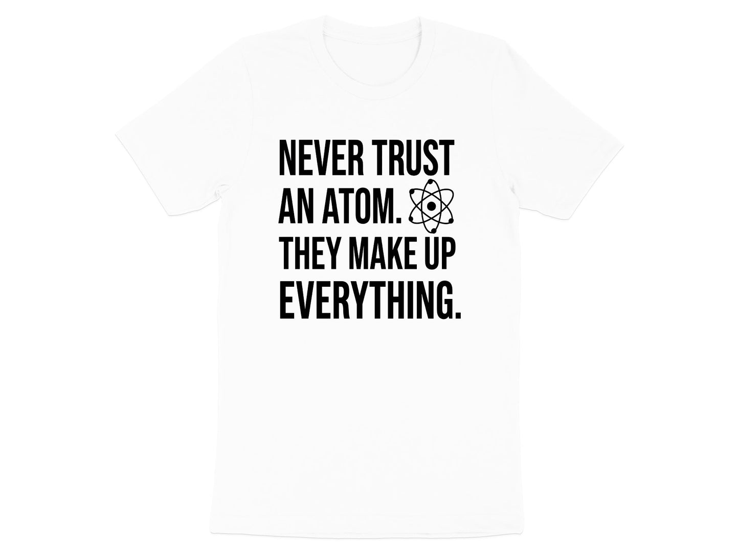 Never Trust An Atom Science Pun T-Shirt