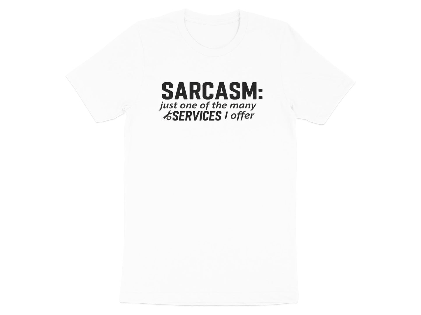 Sarcasm: Just One Of The Many Services I Offer Tee