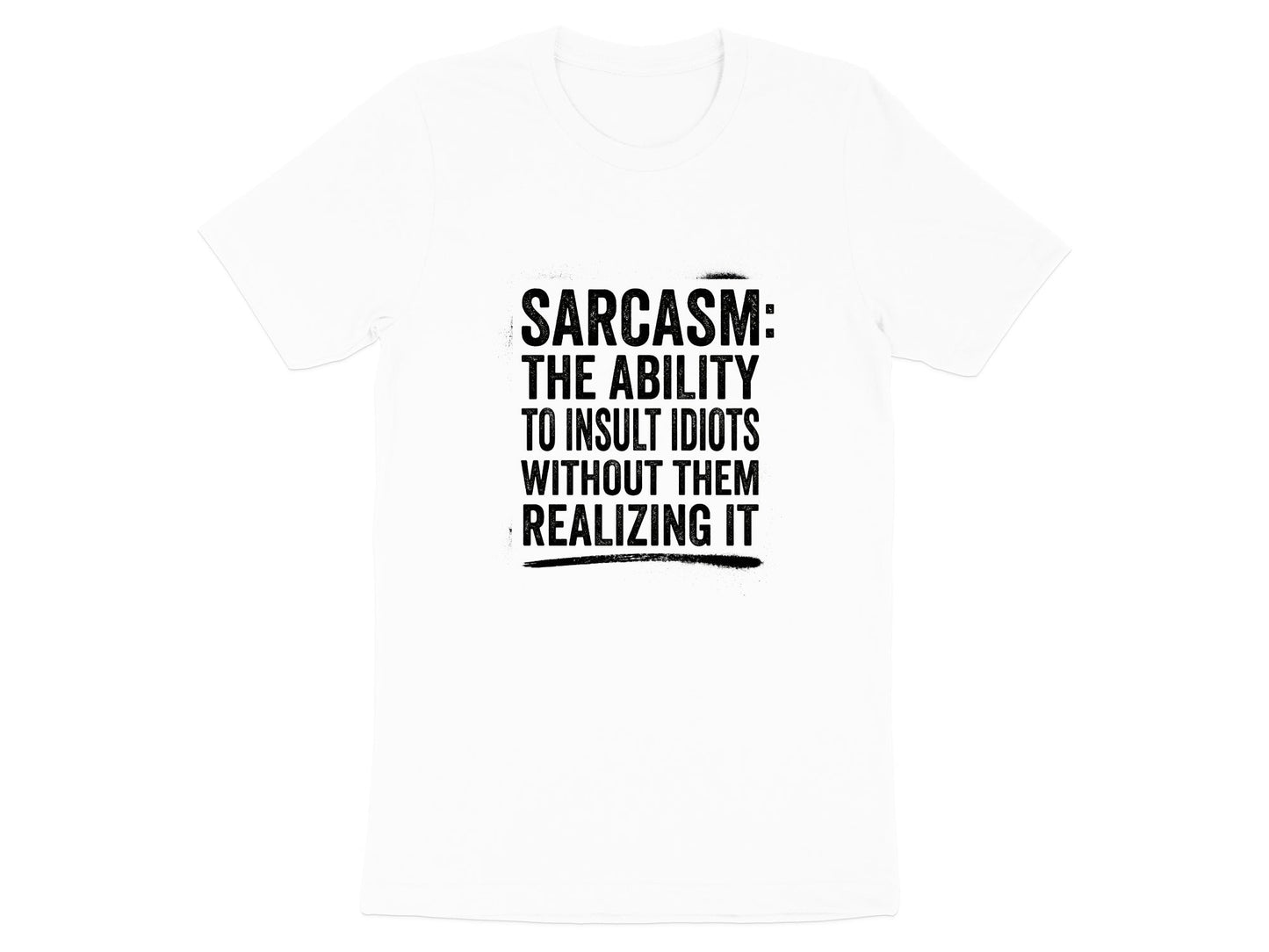 Sarcasm: The Ability to Insult Idiots T-Shirt