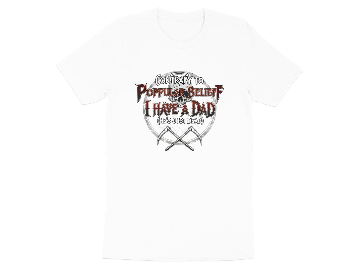 Contrary to Popular Belief I Have a Dad (He's Just Dead) T-Shirt