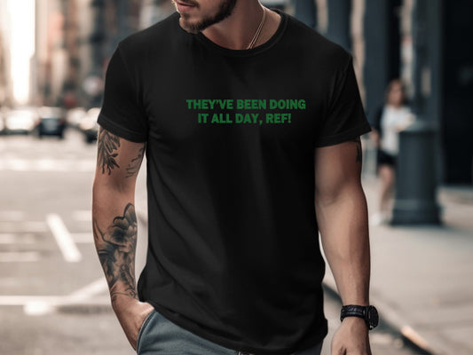 They've Been Doing It All Day Ref! Rugby T-Shirt