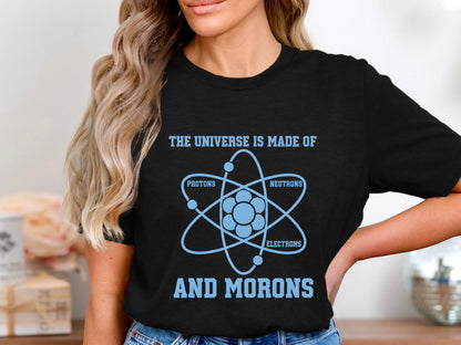 The Universe Is Made Of Morons Physics T-Shirt