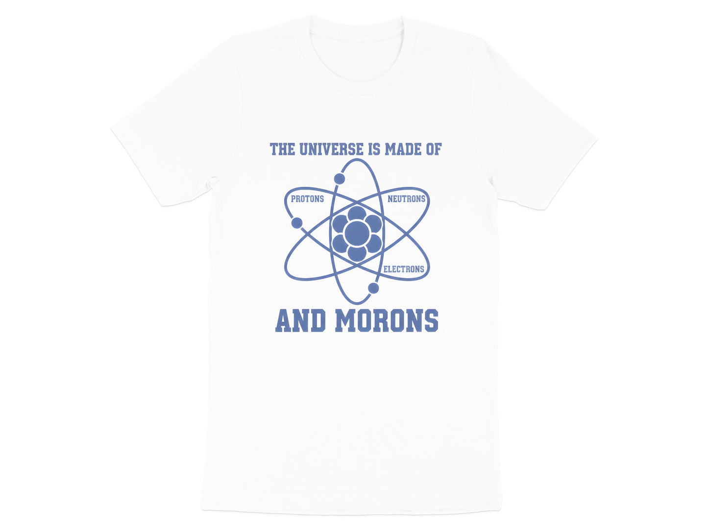 The Universe Is Made Of Morons Physics T-Shirt