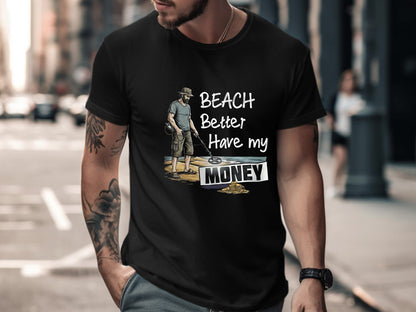 Beach Better Have My Money T-Shirt | Funny Metal Detector Tee
