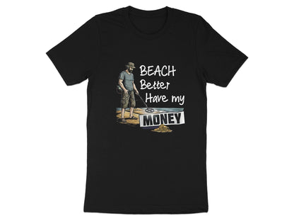 Beach Better Have My Money T-Shirt | Funny Metal Detector Tee
