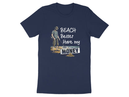 Beach Better Have My Money T-Shirt | Funny Metal Detector Tee