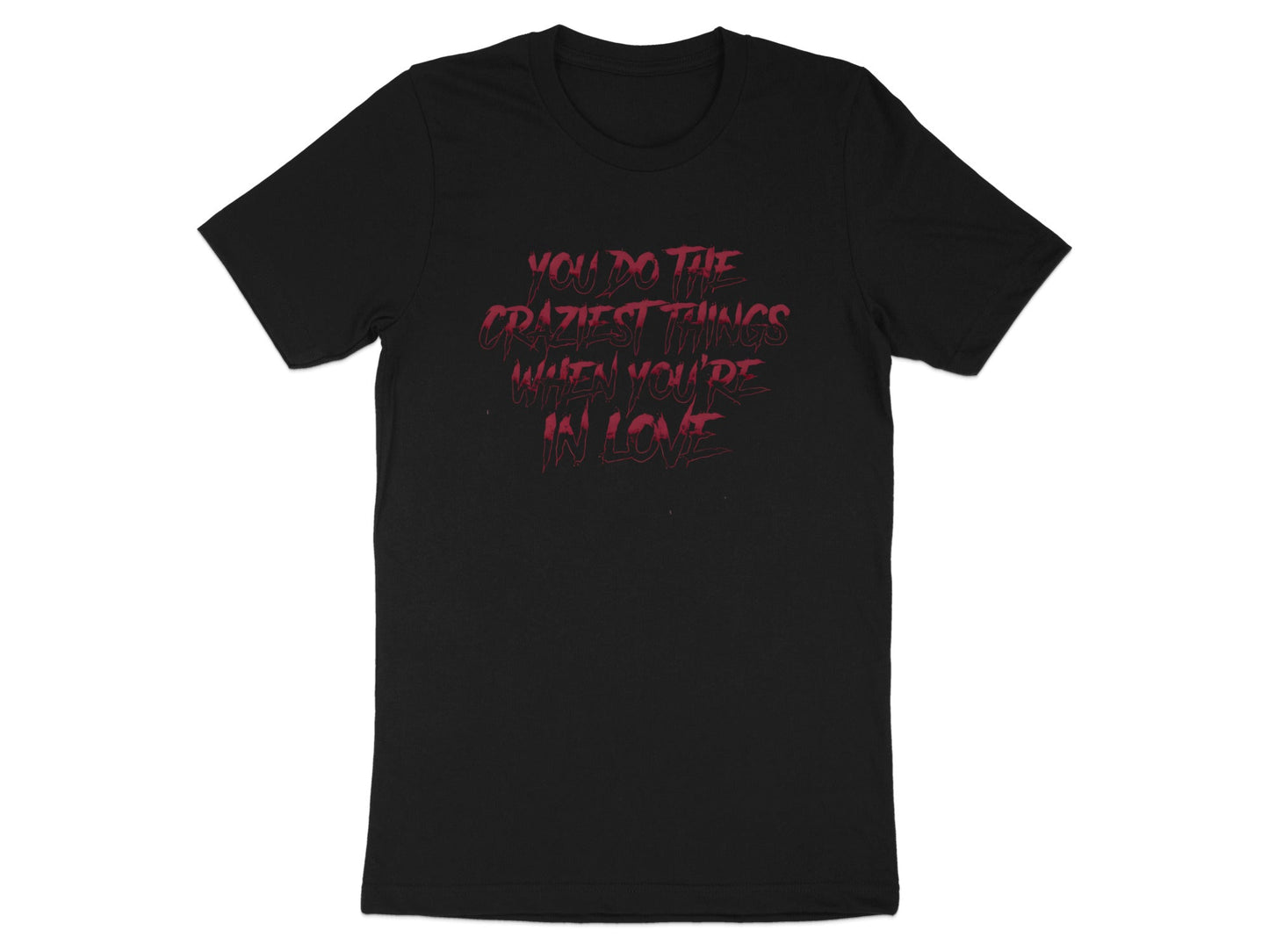 Craziest Things in Love Quote Graphic Tee