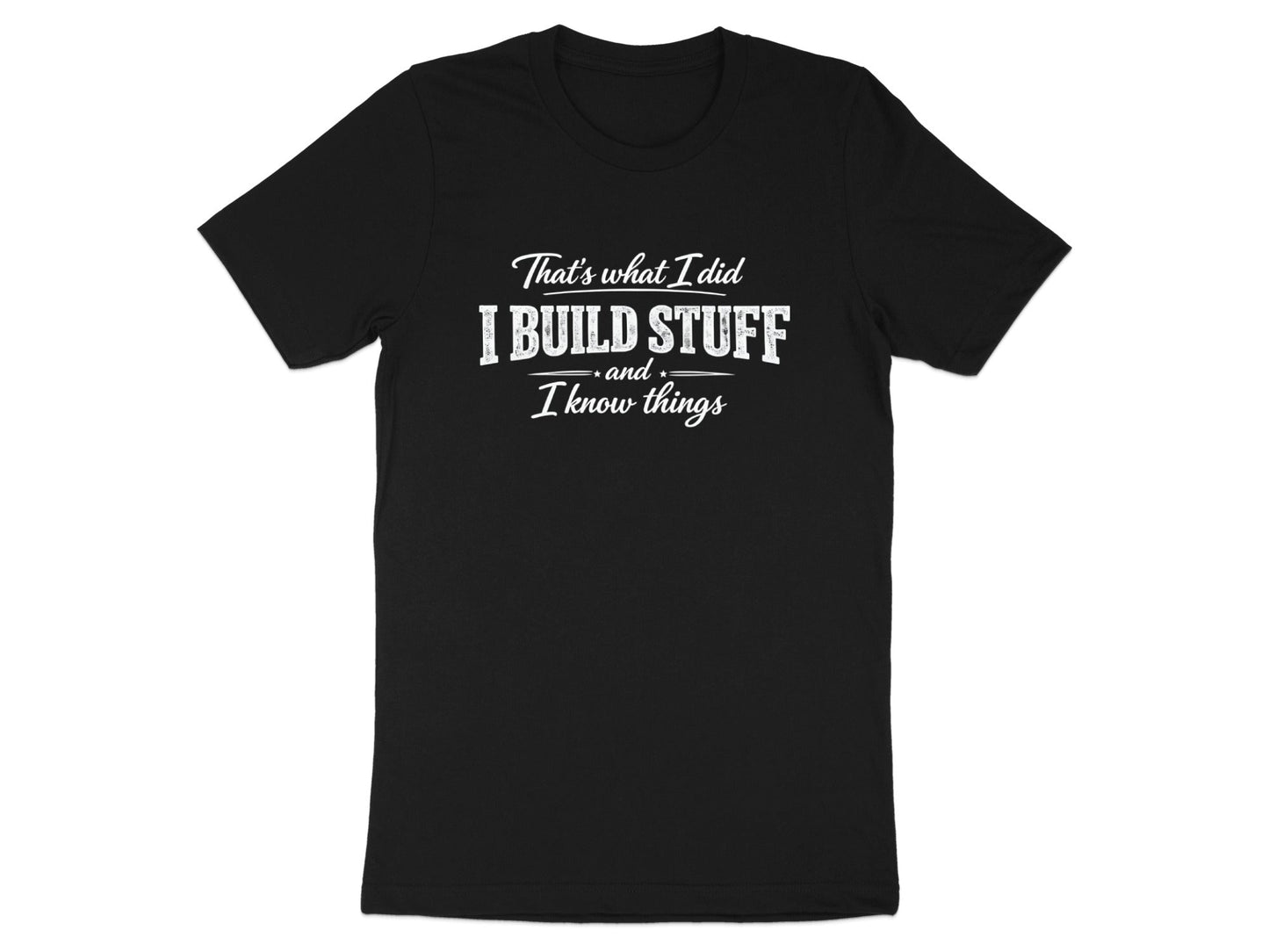 I Build Stuff and I Know Things T-Shirt - Funny Tradie Tee