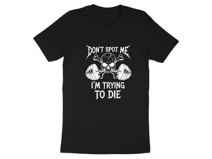 Don't Spot Me I'm Trying To Die Funny Lifting T-Shirt