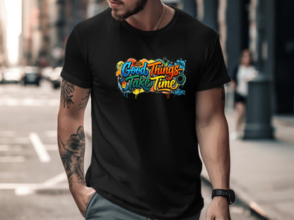 Good Things Take Time Graffiti Art T-Shirt