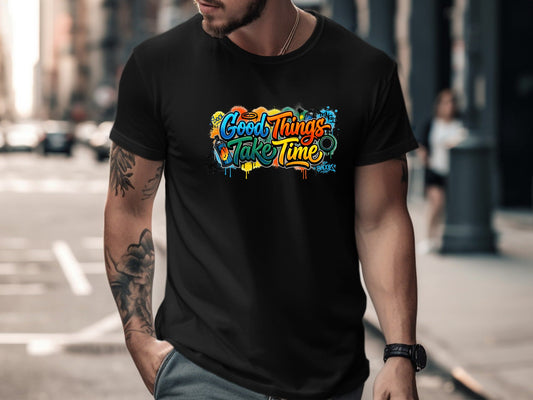 Good Things Take Time Graffiti Art T-Shirt