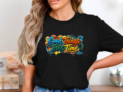 Good Things Take Time Graffiti Art T-Shirt
