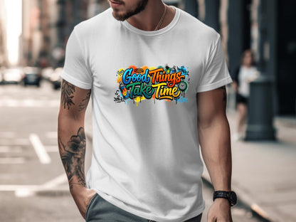 Good Things Take Time Graffiti Art T-Shirt