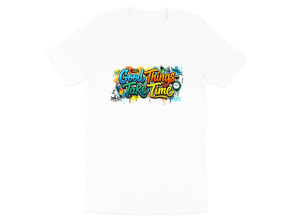 Good Things Take Time Graffiti Art T-Shirt