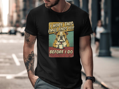 I Hope This Email Finds You - Grumpy Bulldog Tee