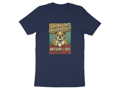 I Hope This Email Finds You - Grumpy Bulldog Tee