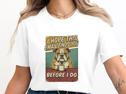 I Hope This Email Finds You - Grumpy Bulldog Tee