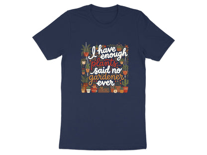 I Have Enough Plants Funny Gardener T-Shirt