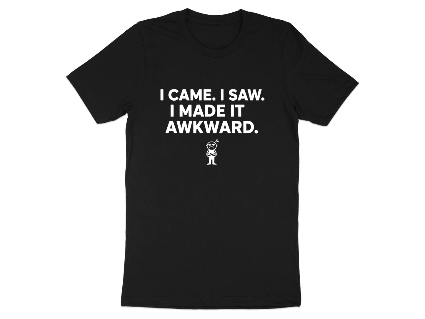 I Came I Saw I Made It Awkward T Shirt