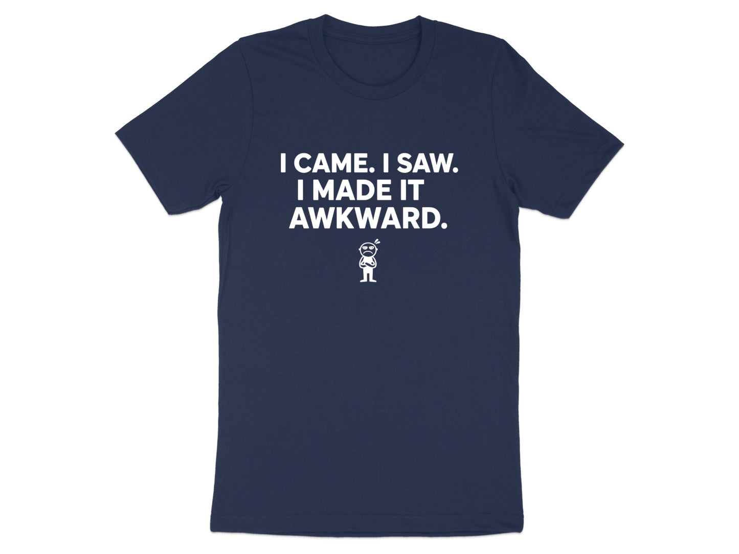 I Came I Saw I Made It Awkward T Shirt