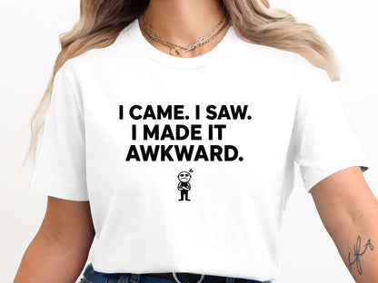 I Came I Saw I Made It Awkward T Shirt