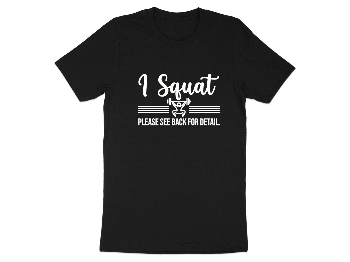 I Squat See Back For Detail Funny Weightlifting T-Shirt