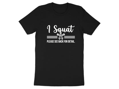 I Squat See Back For Detail Funny Weightlifting T-Shirt