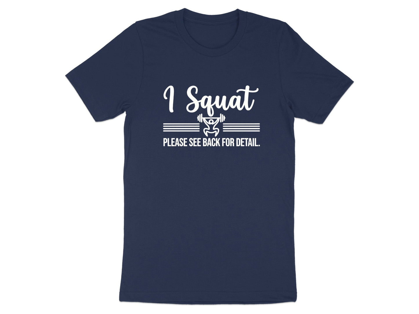 I Squat See Back For Detail Funny Weightlifting T-Shirt