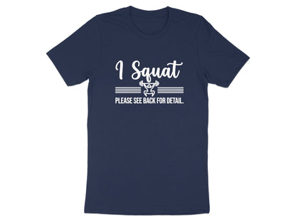 I Squat See Back For Detail Funny Weightlifting T-Shirt