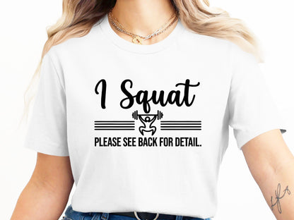 I Squat See Back For Detail Funny Weightlifting T-Shirt