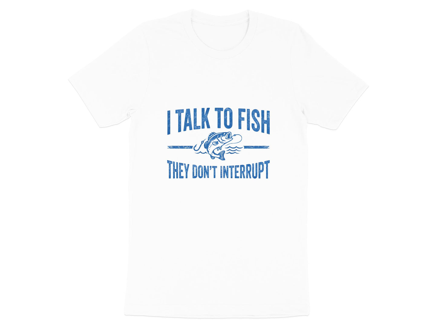 I Talk To Fish They Don't Interrupt T-Shirt
