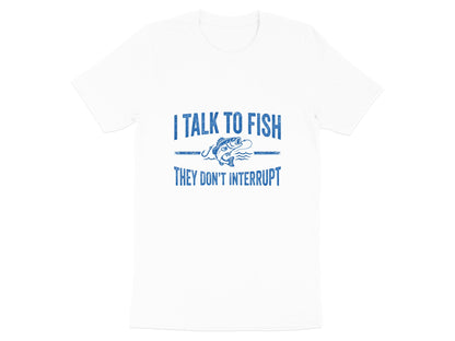 I Talk To Fish They Don't Interrupt T-Shirt