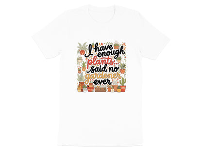 I Have Enough Plants Funny Gardener T-Shirt
