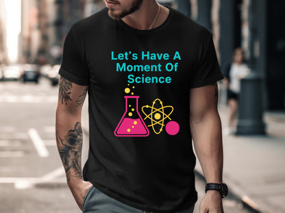 A Moment of Science T-Shirt - Funny Science Teacher Tee