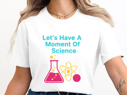 A Moment of Science T-Shirt - Funny Science Teacher Tee
