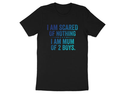 I Am Scared Of Nothing I Am Mum Of 2 Boys Tee - Funny Quote Shirt