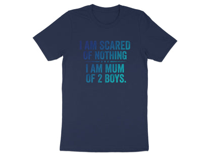 I Am Scared Of Nothing I Am Mum Of 2 Boys Tee - Funny Quote Shirt