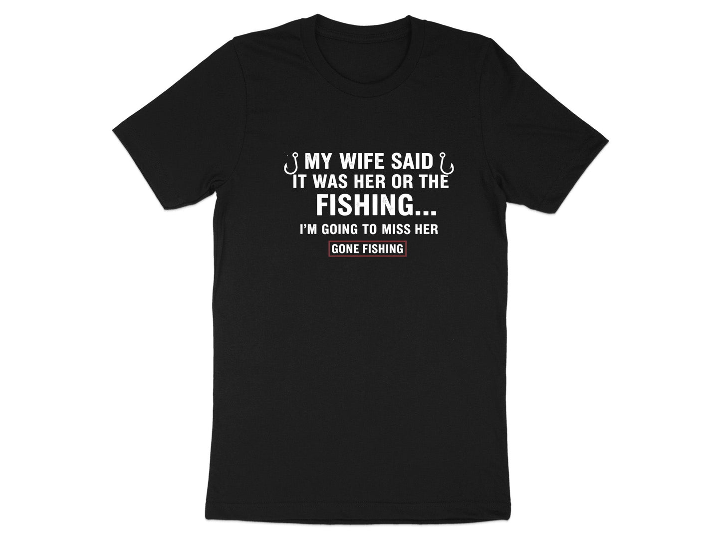 My Wife Said It Was Her Or The Fishing Funny T-Shirt