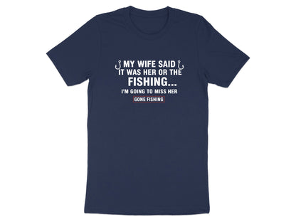 My Wife Said It Was Her Or The Fishing Funny T-Shirt