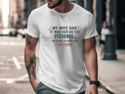 My Wife Said It Was Her Or The Fishing Funny T-Shirt