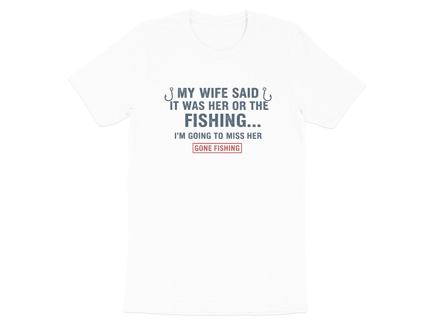 My Wife Said It Was Her Or The Fishing Funny T-Shirt