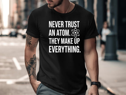 Never Trust An Atom Science Pun T-Shirt