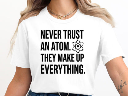 Never Trust An Atom Science Pun T-Shirt