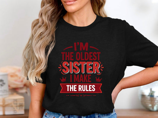 I'm The Oldest Sister I Make The Rules Tee - Funny Sibling Shirt