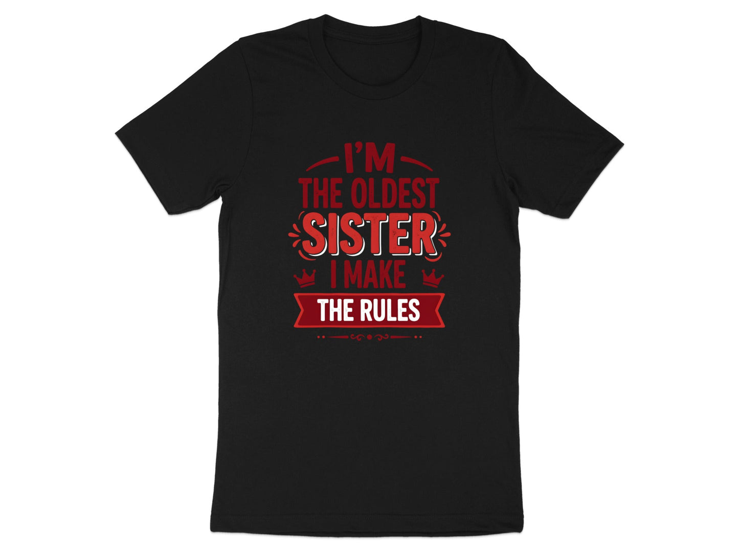 I'm The Oldest Sister I Make The Rules Tee - Funny Sibling Shirt