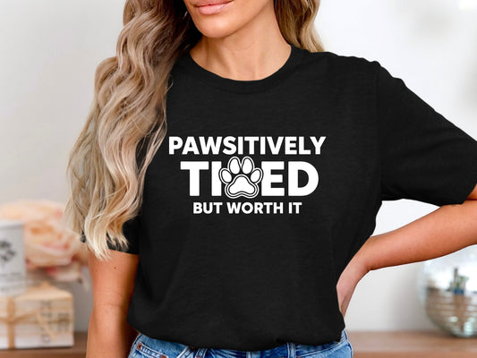Pawsitively Tired But Worth It Funny Graphic T-Shirt