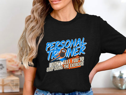 Funny Personal Trainer 'I Didn't Tell You To Stop' T-Shirt