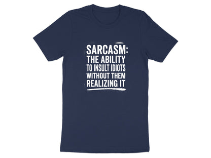 Sarcasm: The Ability to Insult Idiots T-Shirt